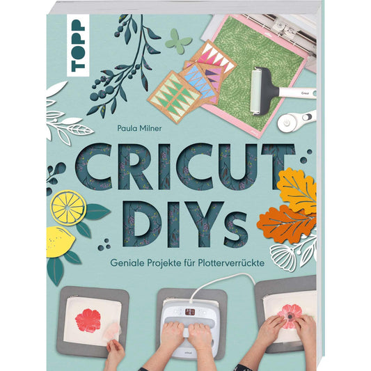 Cricut DIYs. Geniale Projekte für Plotterverrückte.