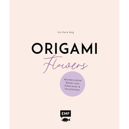 Origami-Flowers - Wunderschöne Blüten zum Dekorieren & Verschenken